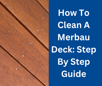 How To Clean A Merbau Deck: Step By Step Guide - Canterbury Timber & Building Supplies