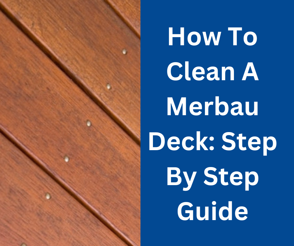 How To Clean A Merbau Deck: Step By Step Guide