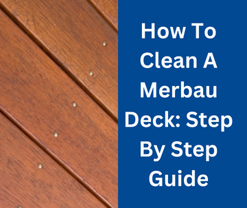 How To Clean A Merbau Deck: Step By Step Guide